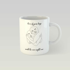 Tazza di design -Uno dei tuoi abbracci sarebbe gradito in questo momento
